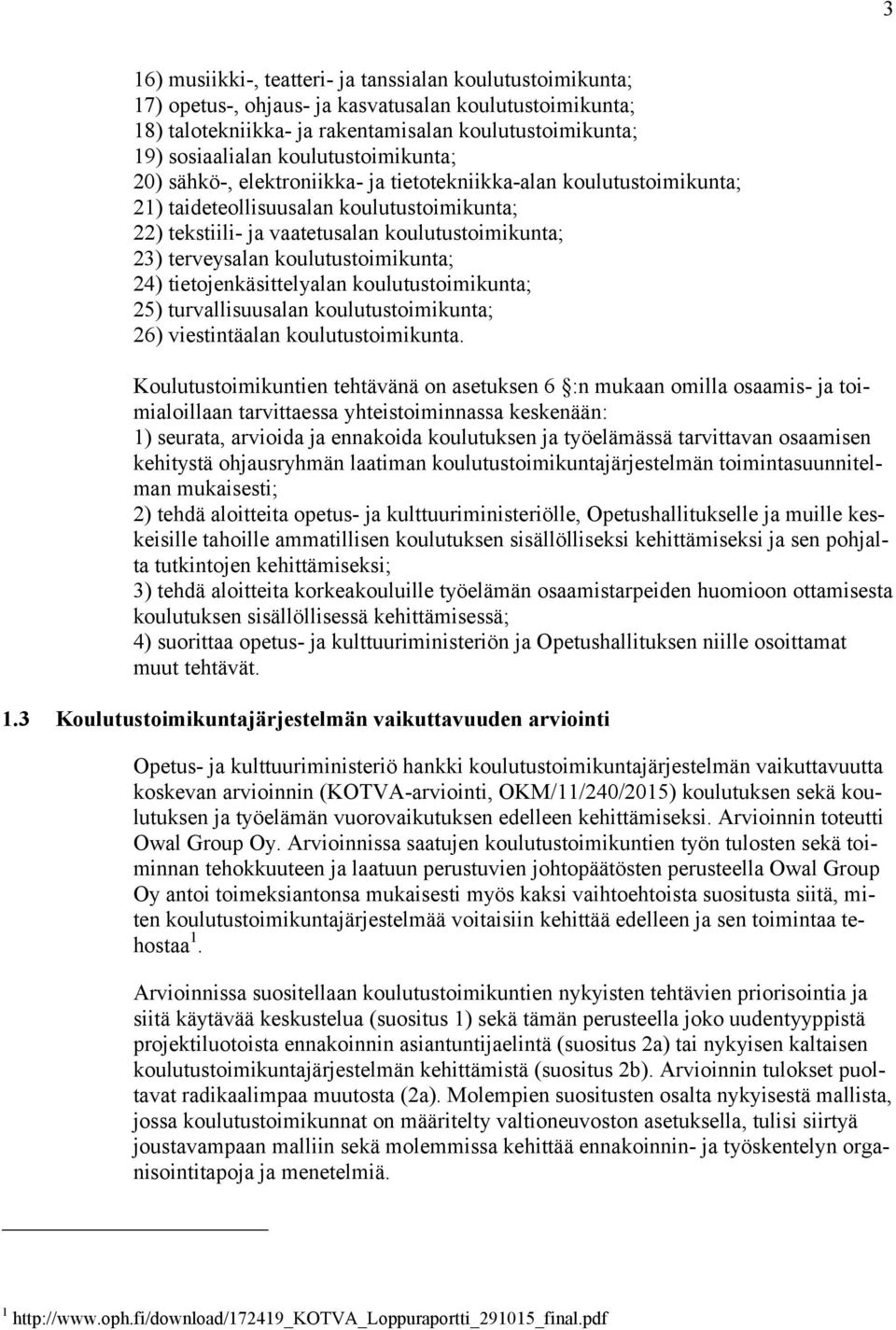 terveysalan koulutustoimikunta; 24) tietojenkäsittelyalan koulutustoimikunta; 25) turvallisuusalan koulutustoimikunta; 26) viestintäalan koulutustoimikunta.