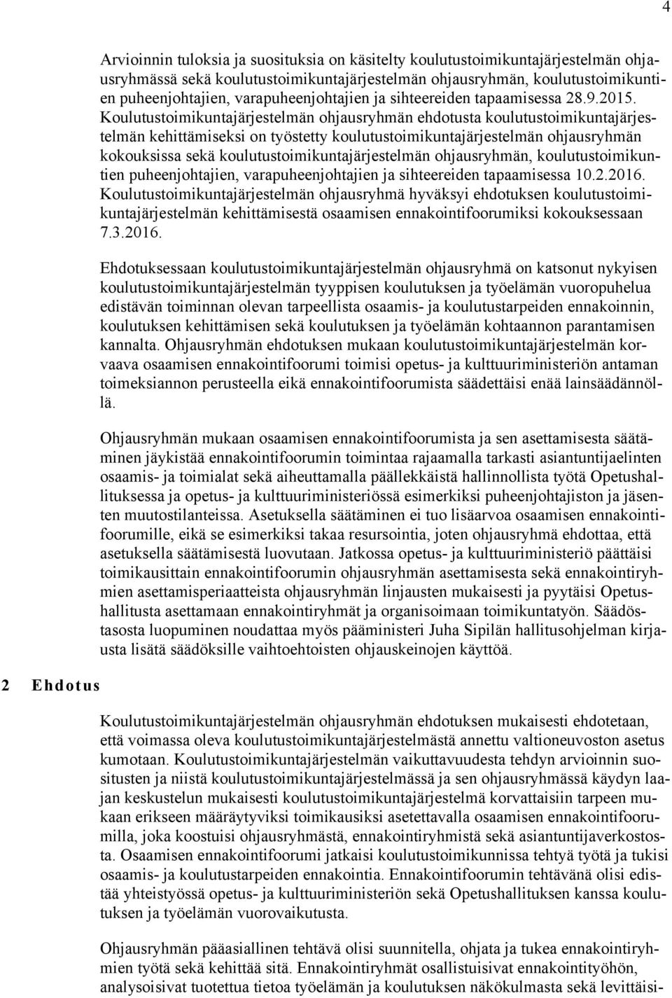 Koulutustoimikuntajärjestelmän ohjausryhmän ehdotusta koulutustoimikuntajärjestelmän kehittämiseksi on työstetty koulutustoimikuntajärjestelmän ohjausryhmän kokouksissa sekä
