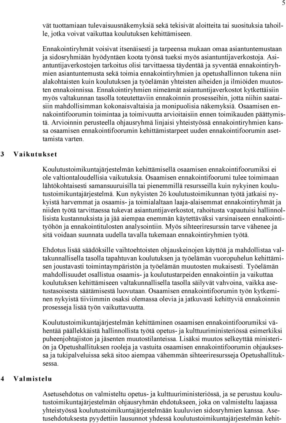 Asiantuntijaverkostojen tarkoitus olisi tarvittaessa täydentää ja syventää ennakointiryhmien asiantuntemusta sekä toimia ennakointiryhmien ja opetushallinnon tukena niin alakohtaisten kuin