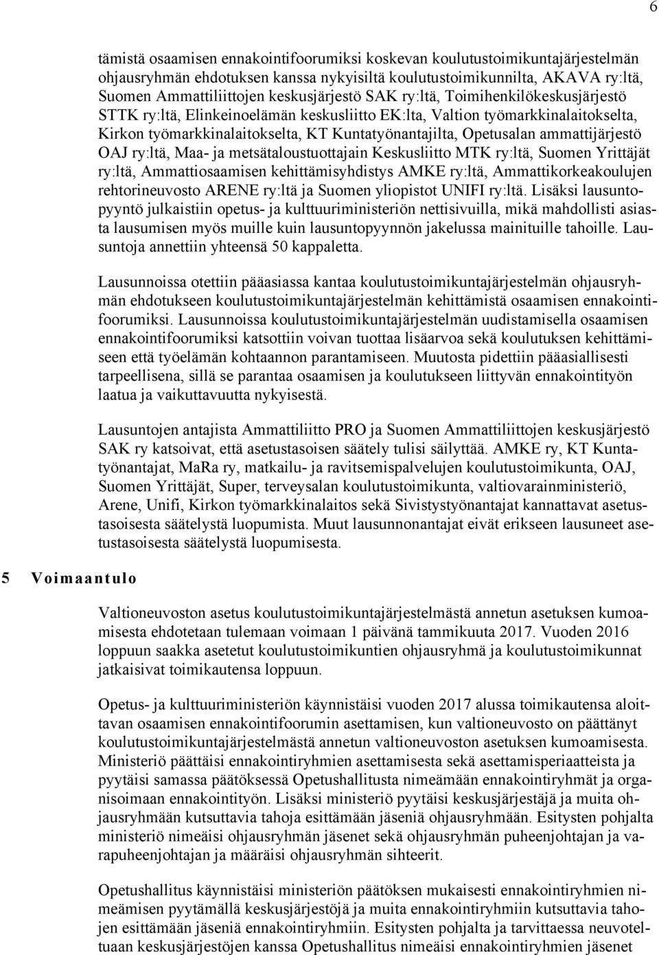 Opetusalan ammattijärjestö OAJ ry:ltä, Maa- ja metsätaloustuottajain Keskusliitto MTK ry:ltä, Suomen Yrittäjät ry:ltä, Ammattiosaamisen kehittämisyhdistys AMKE ry:ltä, Ammattikorkeakoulujen
