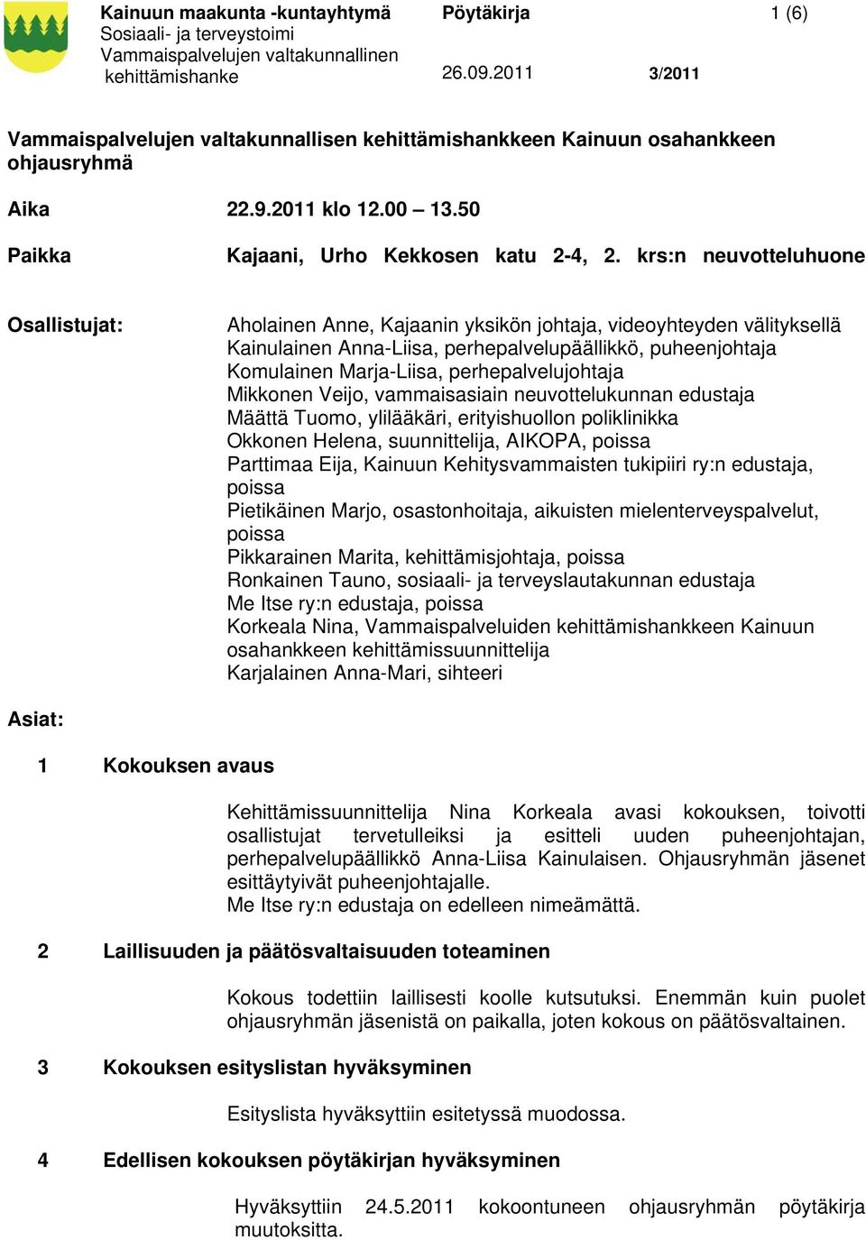 perhepalvelujohtaja Mikkonen Veijo, vammaisasiain neuvottelukunnan edustaja Määttä Tuomo, ylilääkäri, erityishuollon poliklinikka Okkonen Helena, suunnittelija, AIKOPA, poissa Parttimaa Eija, Kainuun
