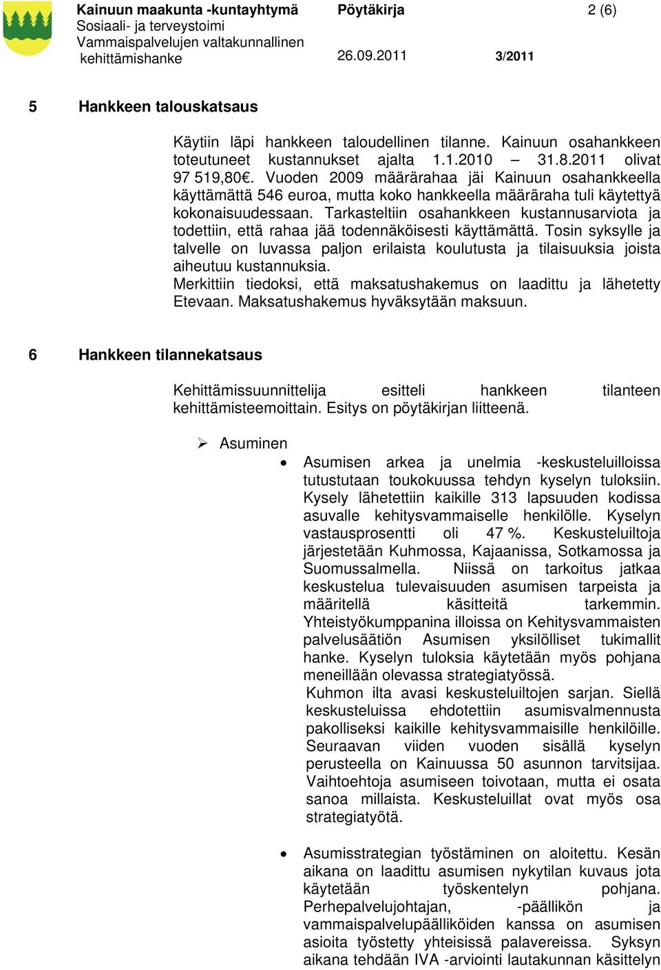 Tarkasteltiin osahankkeen kustannusarviota ja todettiin, että rahaa jää todennäköisesti käyttämättä.