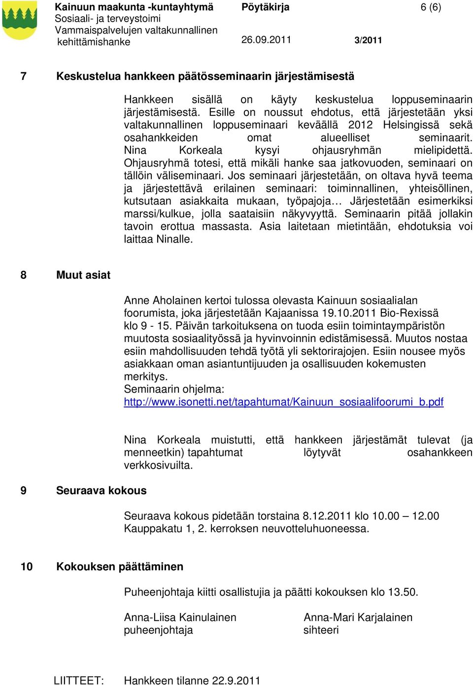 Nina Korkeala kysyi ohjausryhmän mielipidettä. Ohjausryhmä totesi, että mikäli hanke saa jatkovuoden, seminaari on tällöin väliseminaari.