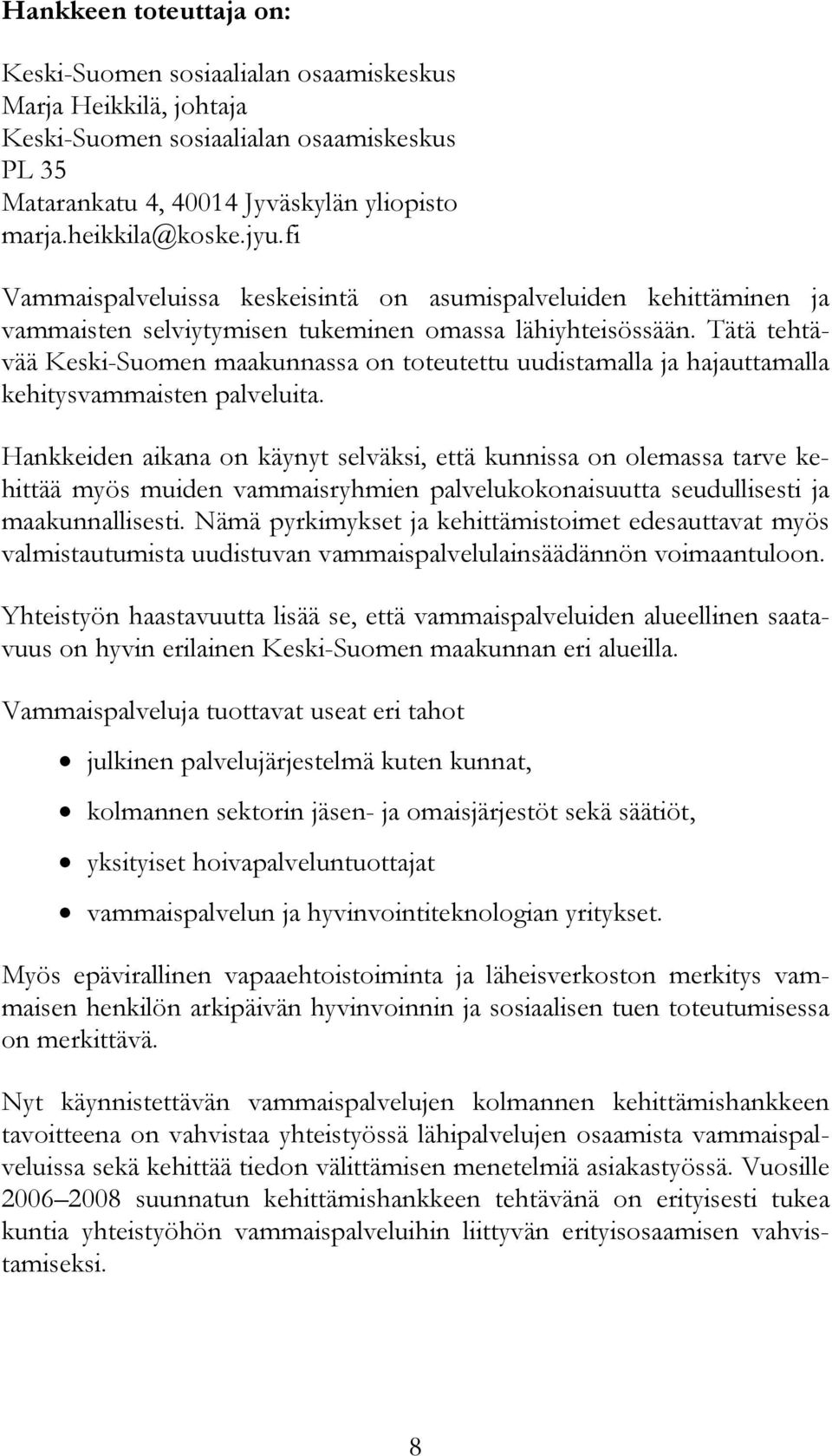 Tätä tehtävää Keski-Suomen maakunnassa on toteutettu uudistamalla ja hajauttamalla kehitysvammaisten palveluita.