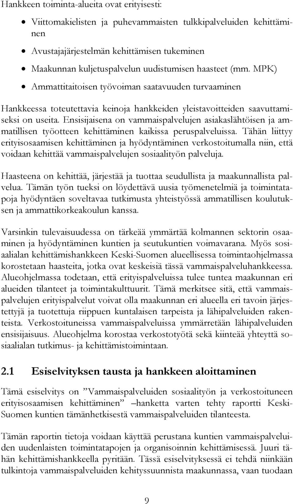Ensisijaisena on vammaispalvelujen asiakaslähtöisen ja ammatillisen työotteen kehittäminen kaikissa peruspalveluissa.