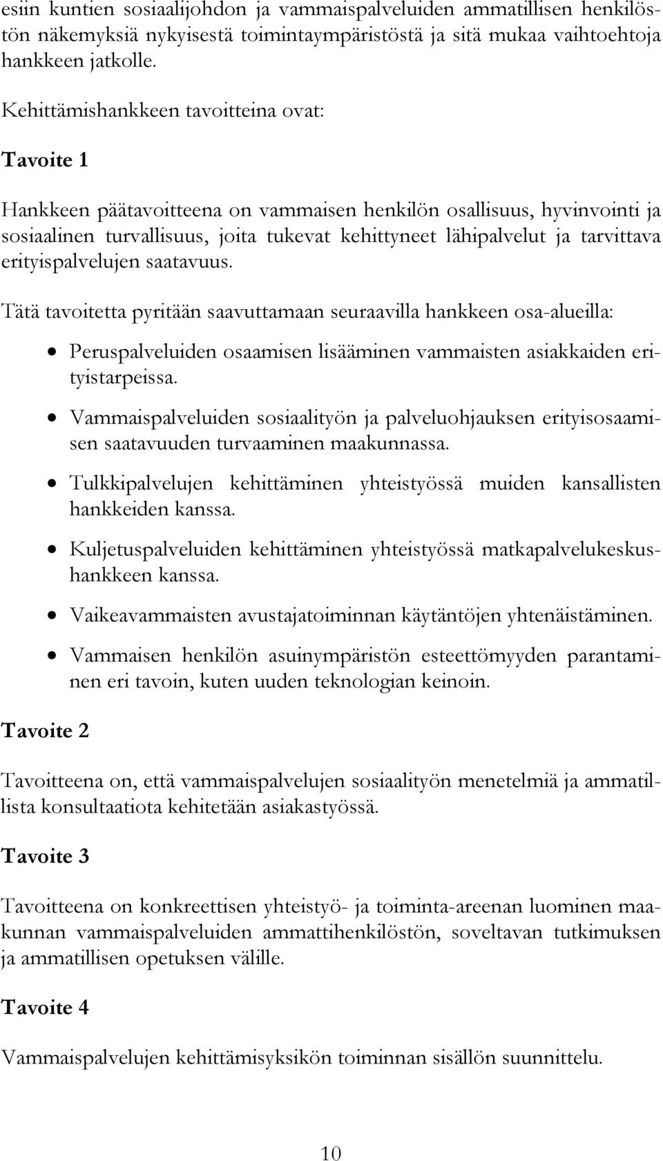 erityispalvelujen saatavuus. Tätä tavoitetta pyritään saavuttamaan seuraavilla hankkeen osa-alueilla: Tavoite 2 Peruspalveluiden osaamisen lisääminen vammaisten asiakkaiden erityistarpeissa.