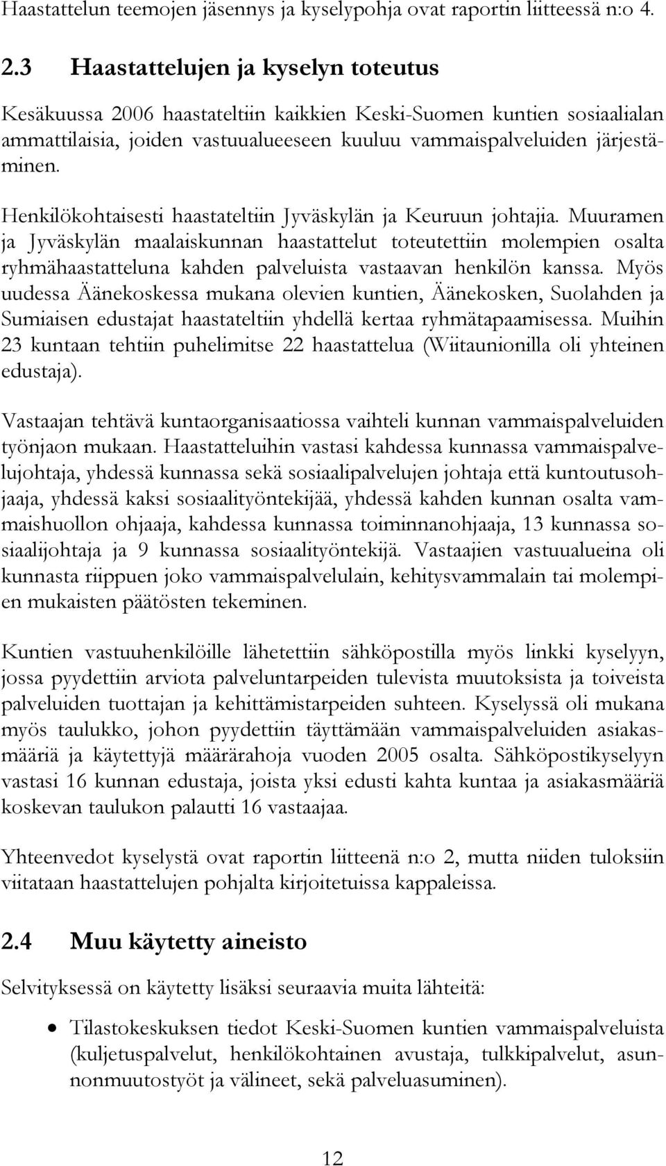 Henkilökohtaisesti haastateltiin Jyväskylän ja Keuruun johtajia.