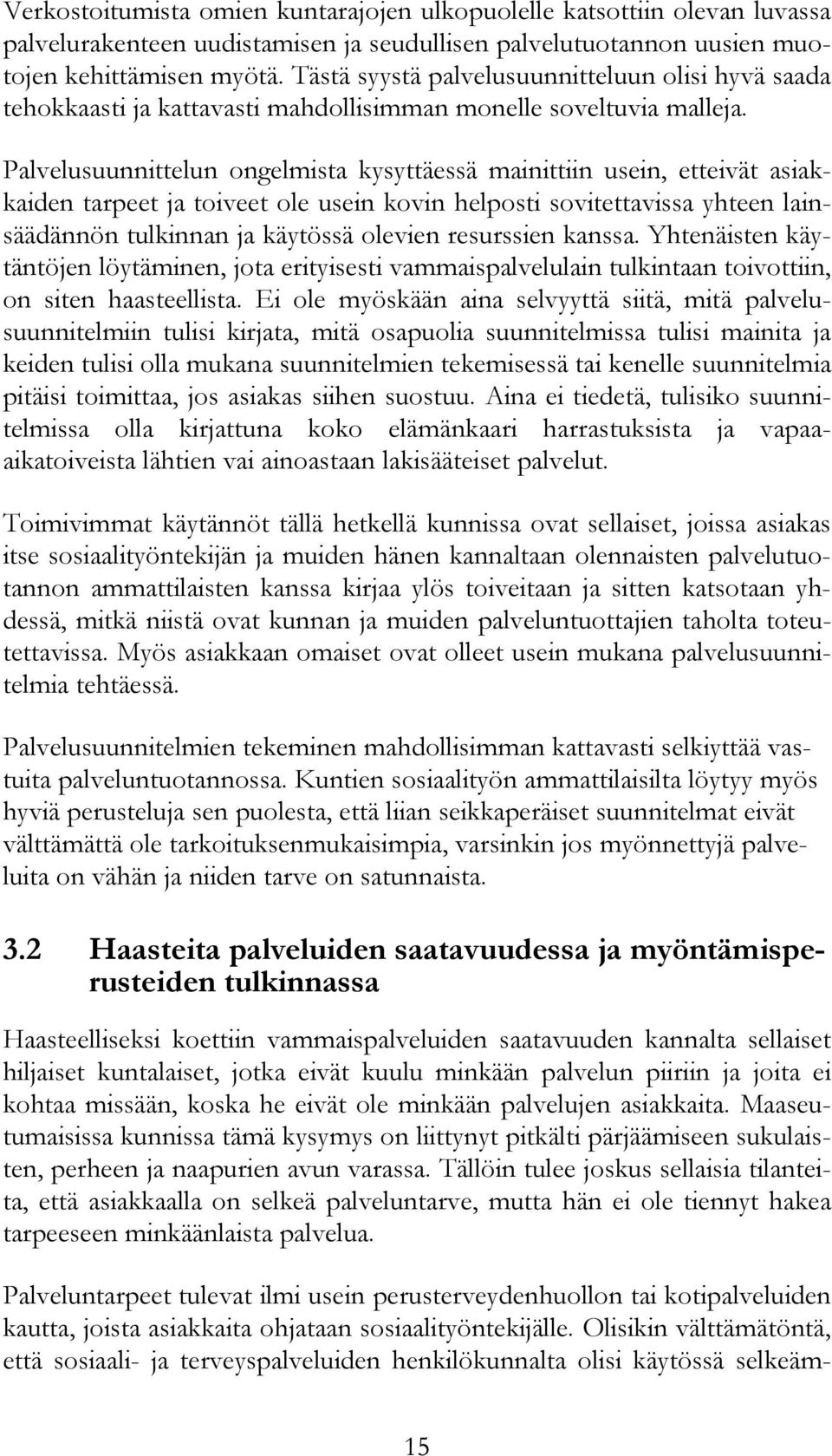 Palvelusuunnittelun ongelmista kysyttäessä mainittiin usein, etteivät asiakkaiden tarpeet ja toiveet ole usein kovin helposti sovitettavissa yhteen lainsäädännön tulkinnan ja käytössä olevien