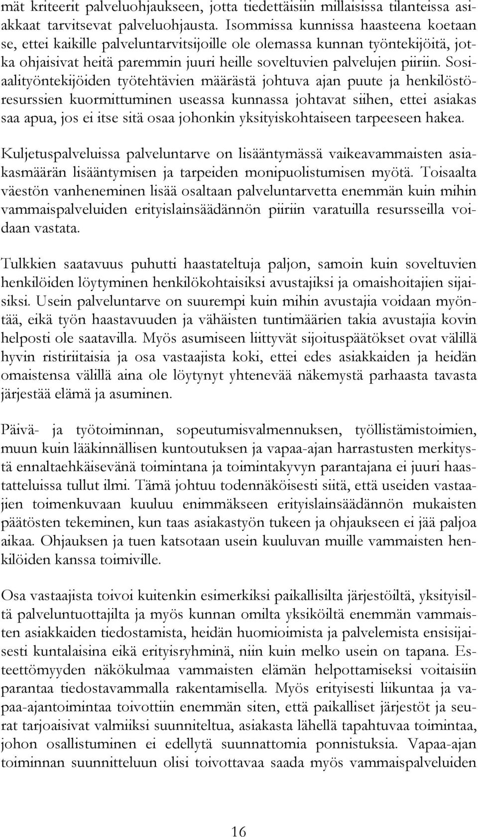Sosiaalityöntekijöiden työtehtävien määrästä johtuva ajan puute ja henkilöstöresurssien kuormittuminen useassa kunnassa johtavat siihen, ettei asiakas saa apua, jos ei itse sitä osaa johonkin
