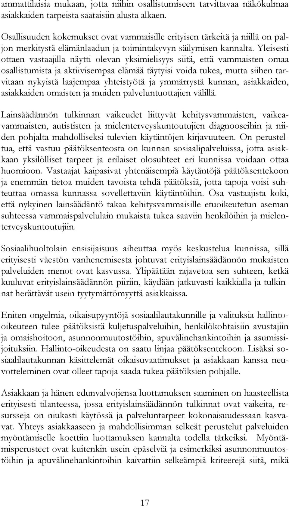 Yleisesti ottaen vastaajilla näytti olevan yksimielisyys siitä, että vammaisten omaa osallistumista ja aktiivisempaa elämää täytyisi voida tukea, mutta siihen tarvitaan nykyistä laajempaa yhteistyötä