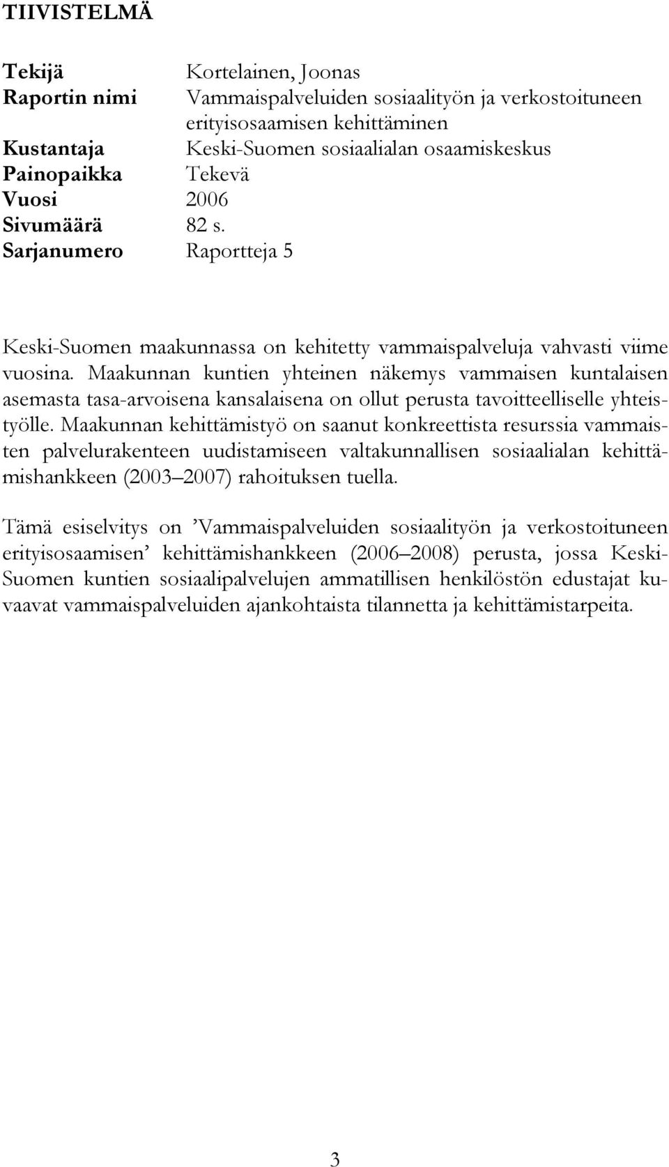 on kehitetty vammaispalveluja vahvasti viime vuosina. Maakunnan kuntien yhteinen näkemys vammaisen kuntalaisen asemasta tasa-arvoisena kansalaisena on ollut perusta tavoitteelliselle yhteistyölle.