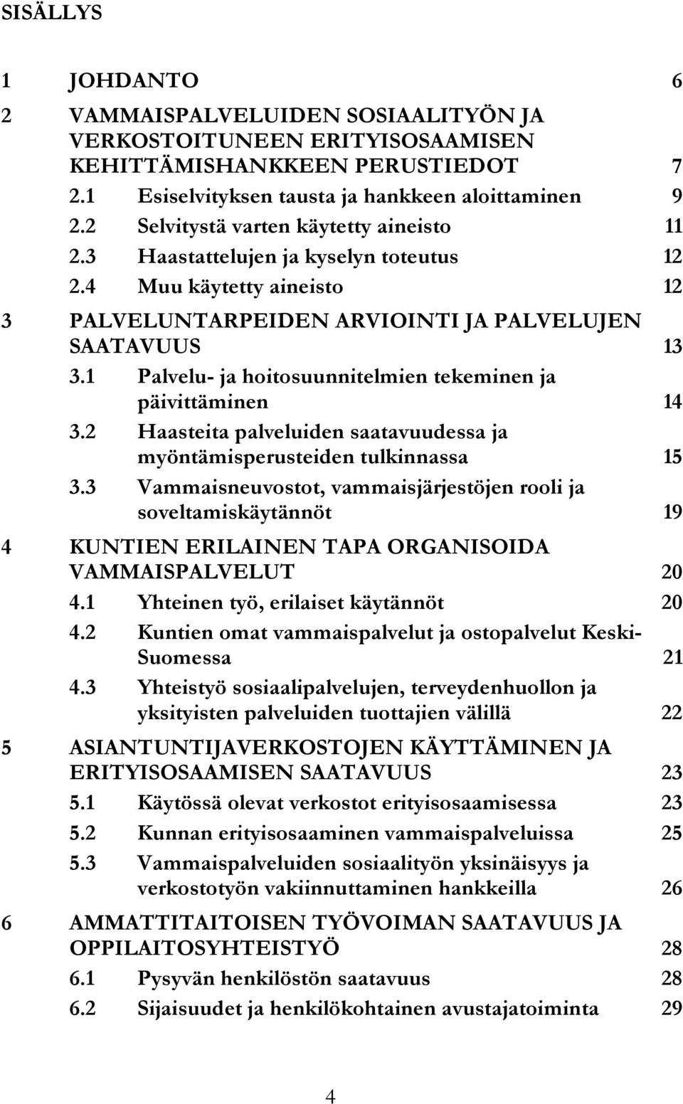 1 Palvelu- ja hoitosuunnitelmien tekeminen ja päivittäminen 14 3.2 Haasteita palveluiden saatavuudessa ja myöntämisperusteiden tulkinnassa 15 3.