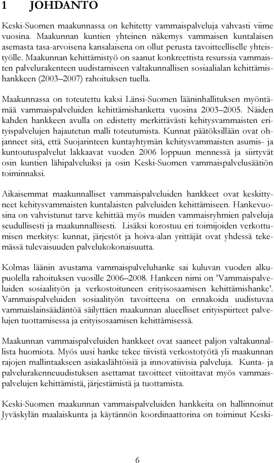 Maakunnan kehittämistyö on saanut konkreettista resurssia vammaisten palvelurakenteen uudistamiseen valtakunnallisen sosiaalialan kehittämishankkeen (2003 2007) rahoituksen tuella.