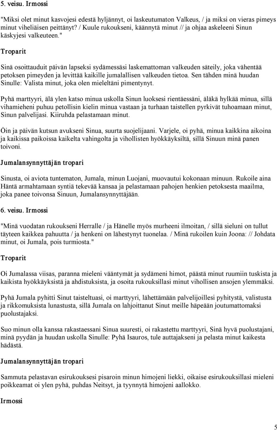 " Sinä osoittauduit päivän lapseksi sydämessäsi laskemattoman valkeuden säteily, joka vähentää petoksen pimeyden ja levittää kaikille jumalallisen valkeuden tietoa.
