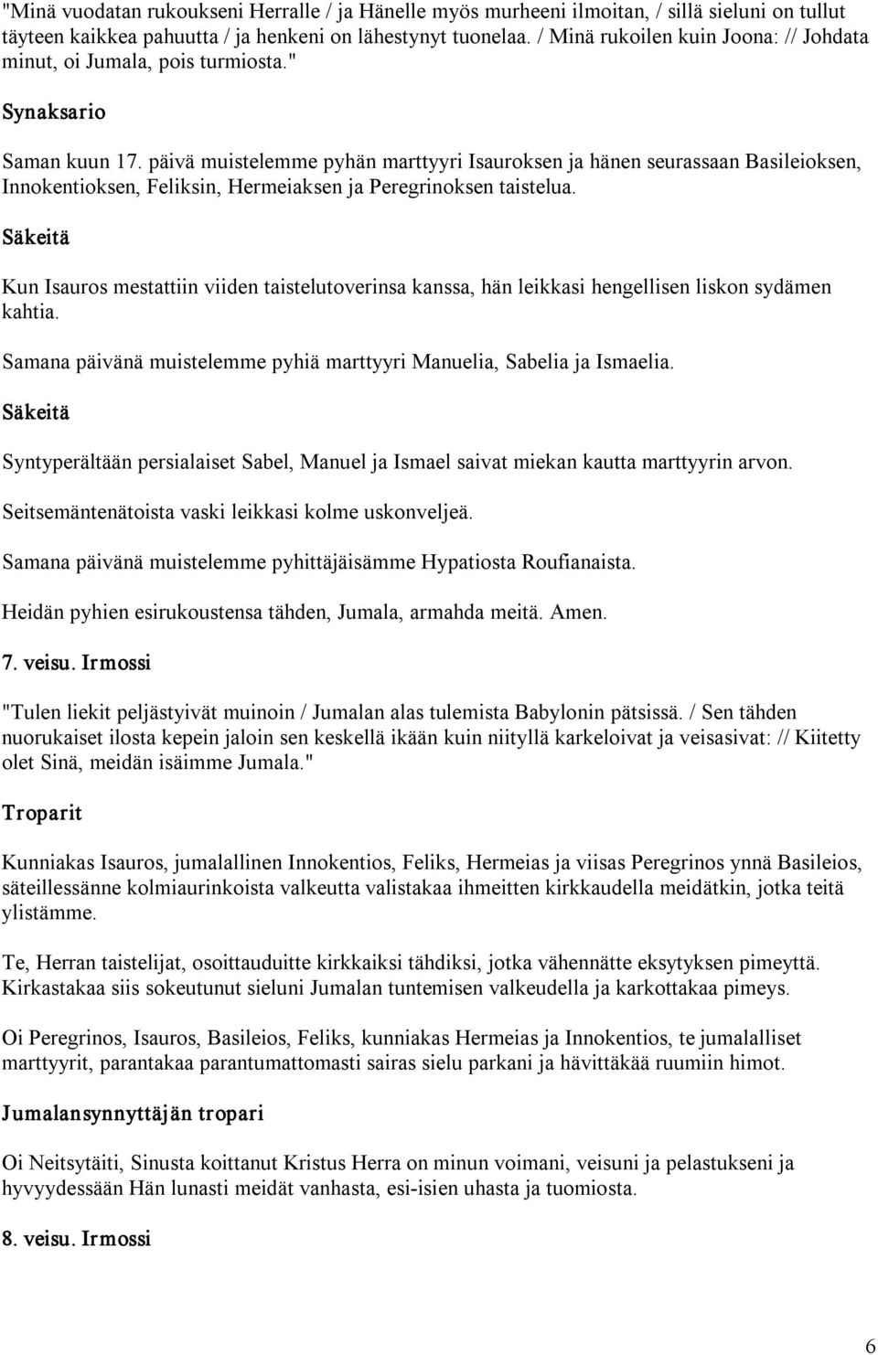 päivä muistelemme pyhän marttyyri Isauroksen ja hänen seurassaan Basileioksen, Innokentioksen, Feliksin, Hermeiaksen ja Peregrinoksen taistelua.