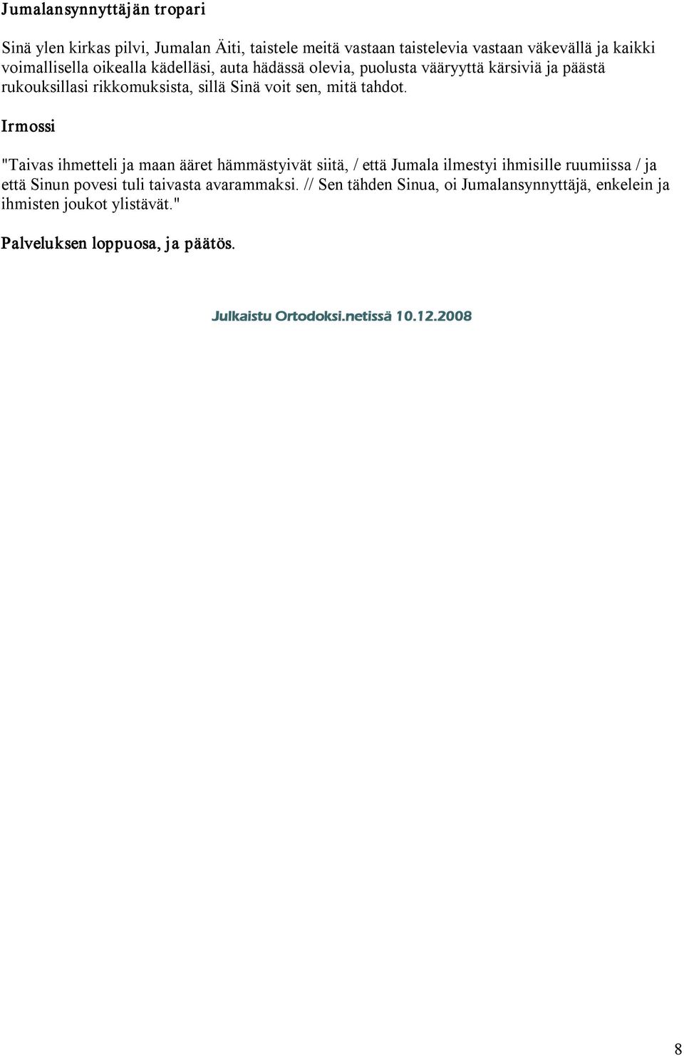 Irmossi "Taivas ihmetteli ja maan ääret hämmästyivät siitä, / että Jumala ilmestyi ihmisille ruumiissa / ja että Sinun povesi tuli taivasta