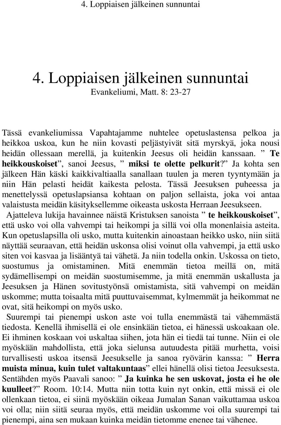 heidän kanssaan. Te heikkouskoiset, sanoi Jeesus, miksi te olette pelkurit?