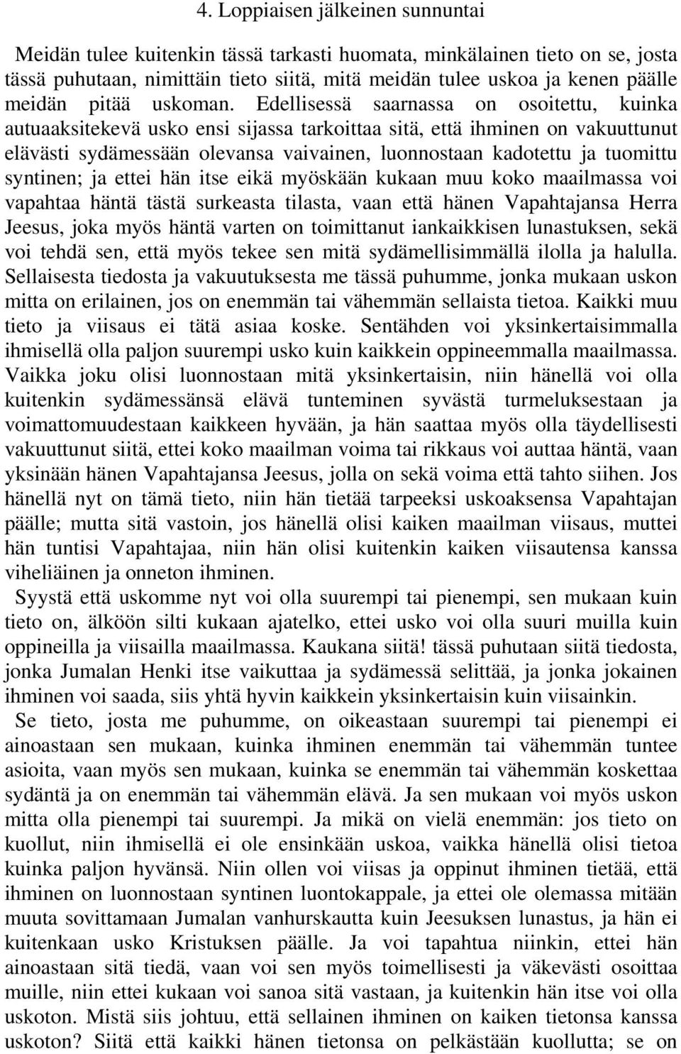 syntinen; ja ettei hän itse eikä myöskään kukaan muu koko maailmassa voi vapahtaa häntä tästä surkeasta tilasta, vaan että hänen Vapahtajansa Herra Jeesus, joka myös häntä varten on toimittanut