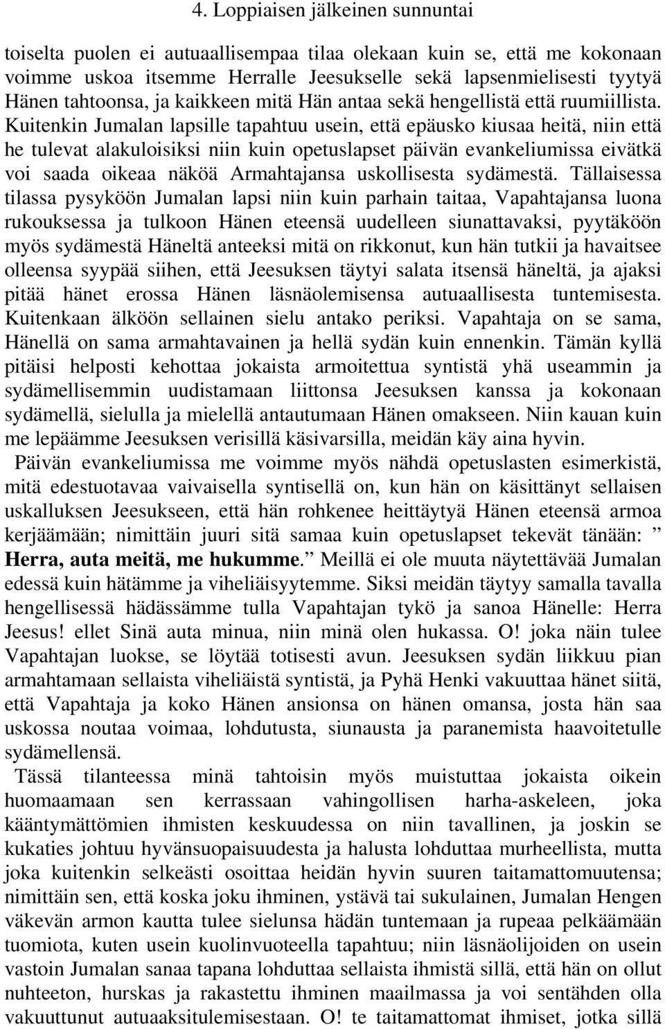Kuitenkin Jumalan lapsille tapahtuu usein, että epäusko kiusaa heitä, niin että he tulevat alakuloisiksi niin kuin opetuslapset päivän evankeliumissa eivätkä voi saada oikeaa näköä Armahtajansa