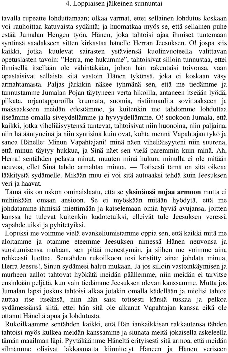 jospa siis kaikki, jotka kuulevat sairasten ystäviensä kuolinvuoteella valittavan opetuslasten tavoin: Herra, me hukumme, tahtoisivat silloin tunnustaa, ettei ihmisellä itsellään ole vähintäkään,