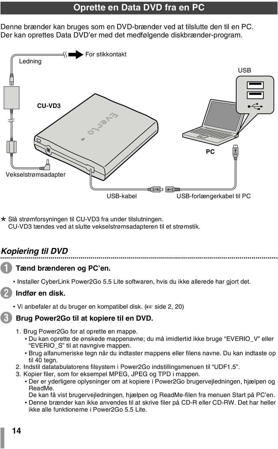 CU-VD3 tændes ved at slutte vekselstrømsadapteren til et strømstik. Kopiering til DVD... A Tænd brænderen og PC en. Installer CyberLink Power2Go 5.
