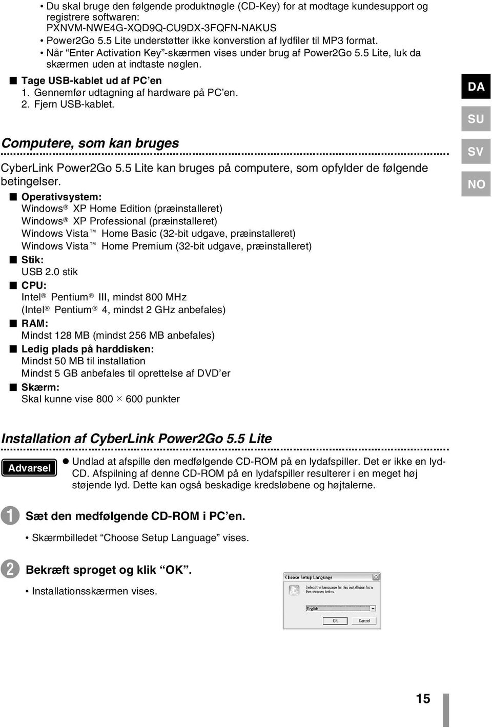 o Tage USB-kablet ud af PC en 1. Gennemfør udtagning af hardware på PC en. 2. Fjern USB-kablet. Computere, som kan bruges... CyberLink Power2Go 5.