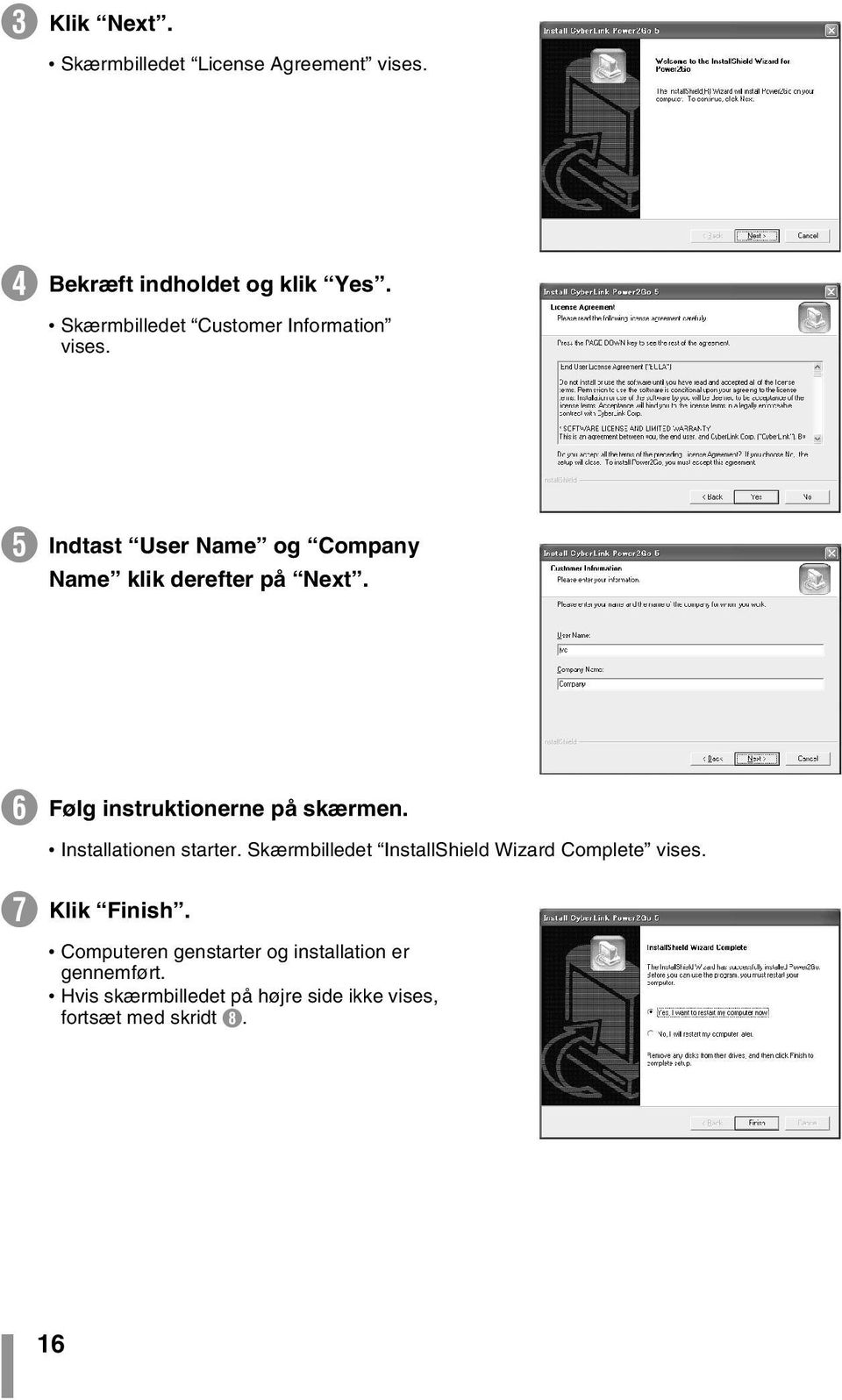 F Følg instruktionerne på skærmen. Installationen starter. Skærmbilledet InstallShield Wizard Complete vises.