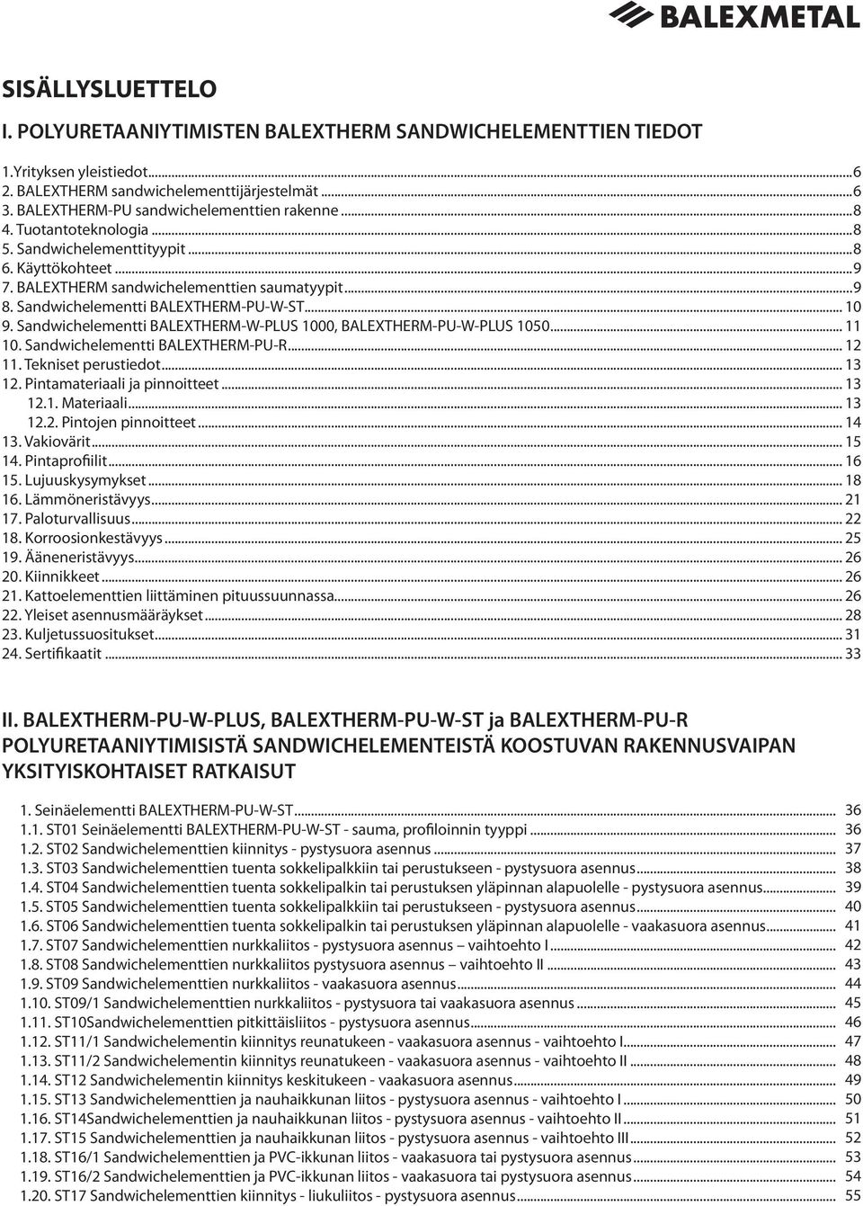 Sandwichelementti BALEXTHERM-PU-W-ST... 10 9. Sandwichelementti BALEXTHERM-W-PLUS 1000, BALEXTHERM-PU-W-PLUS 1050... 11 10. Sandwichelementti BALEXTHERM-PU-R... 12 11. Tekniset perustiedot... 13 12.