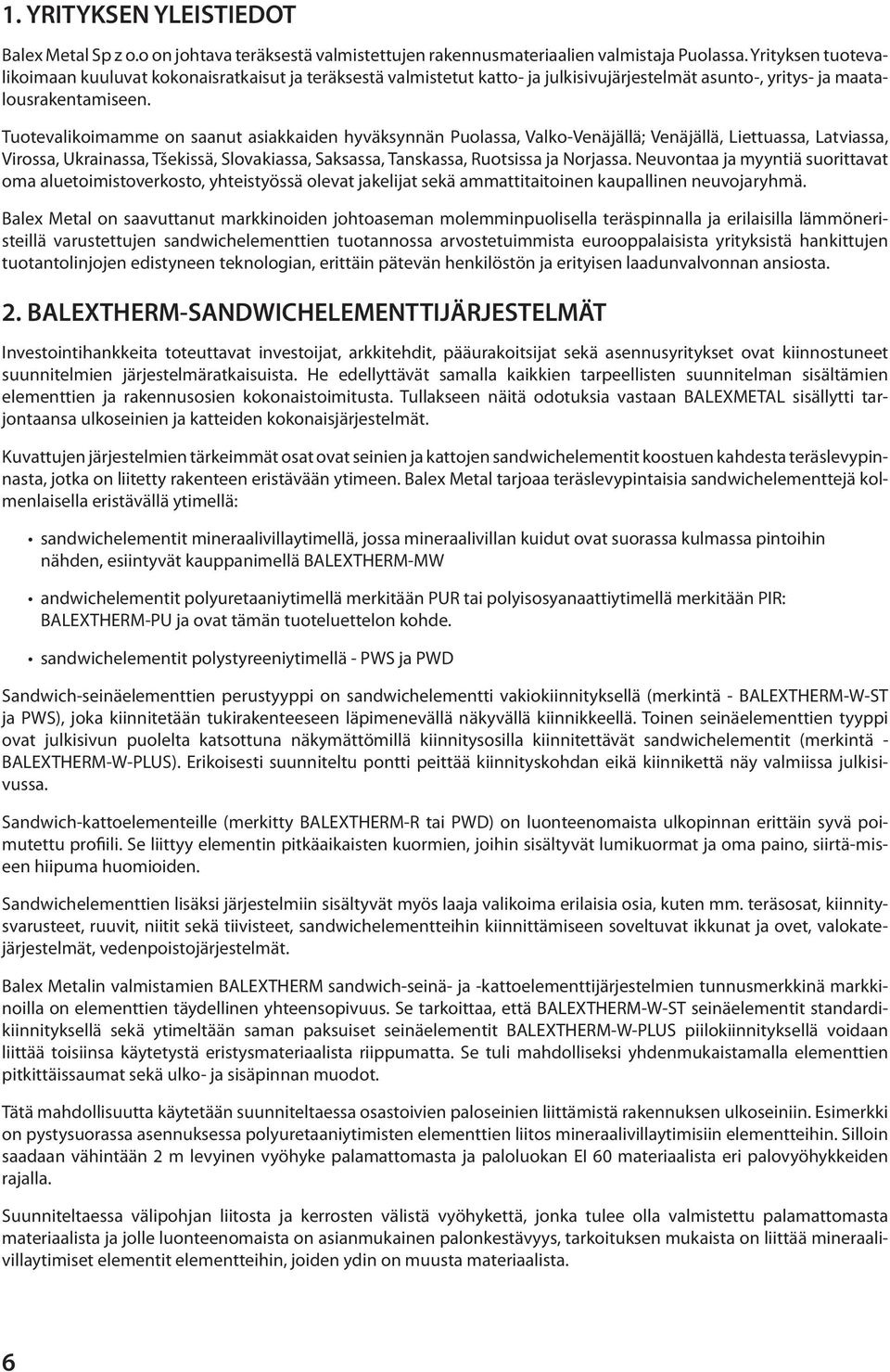 Tuotevalikoimamme on saanut asiakkaiden hyväksynnän Puolassa, Valko-Venäjällä; Venäjällä, Liettuassa, Latviassa, Virossa, Ukrainassa, Tšekissä, Slovakiassa, Saksassa, Tanskassa, Ruotsissa ja Norjassa.