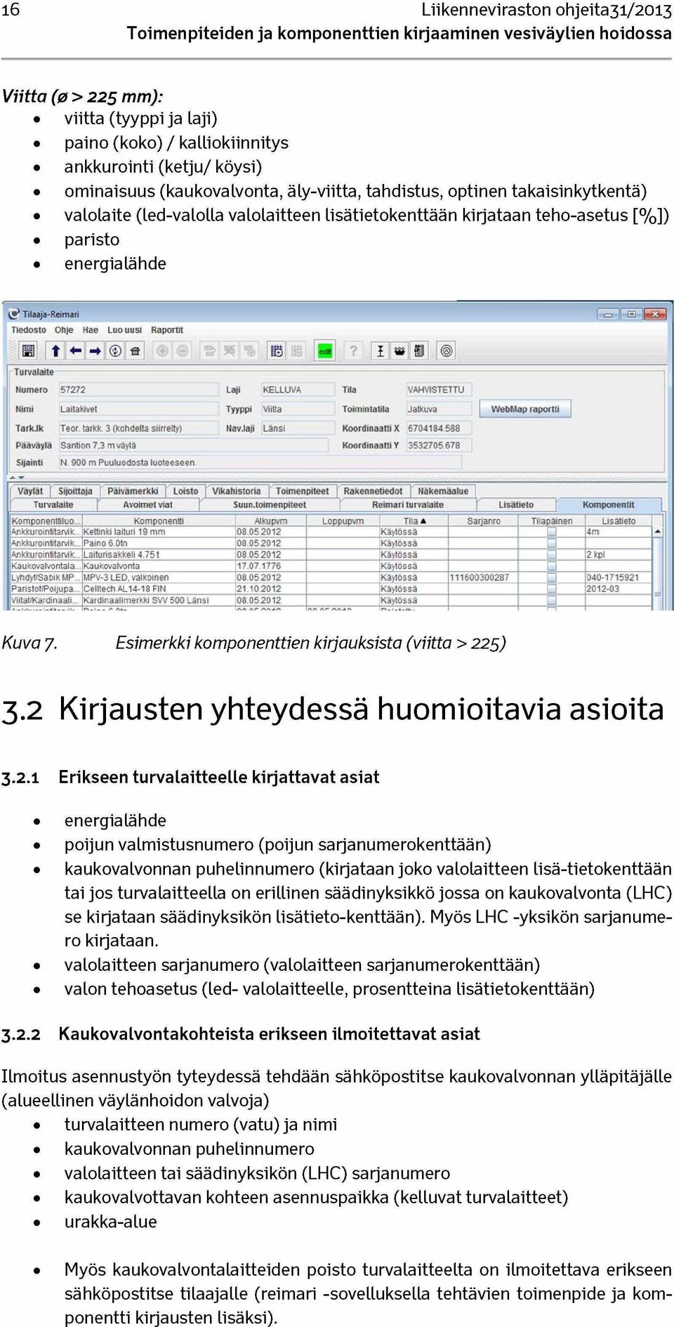 2 Kirjausten yhteydessä huomioitavia asioita 3.2.1 Erikseen turvalaitteelle kirjattavat asiat energialähde poijun valmistusnumero (poijun sarjanumerokenttään) kaukovalvonnan puhelinnumero (kirjataan