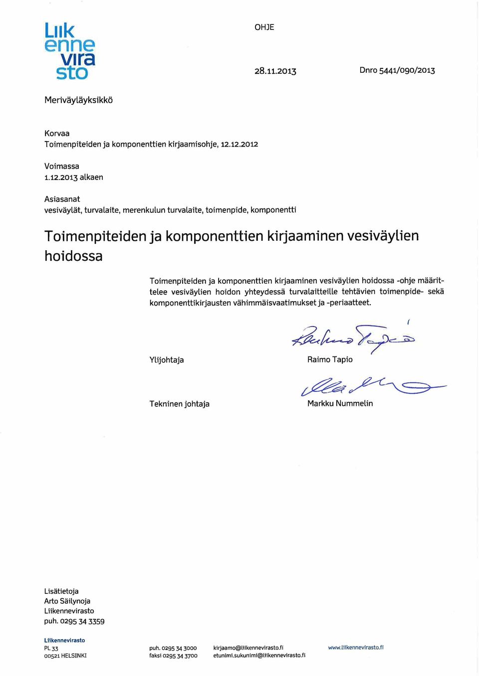 -ohje määrittelee vesiväylien hoidon yhteydessä turvalaitteille tehtävien toimenpide- sekä komponenttikirjausten vähimmäisvaatimukset ja -periaatteet.