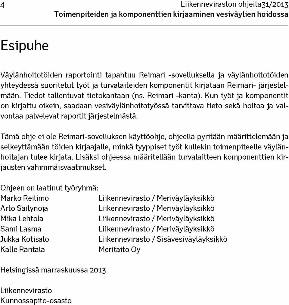 Kun työt ja komponentit on kirjattu oikein, saadaan vesiväylä nhoitotyössä tarvittava tieto sekä hoitoa ja valvontaa palvelevat raportit järjestelmästä.