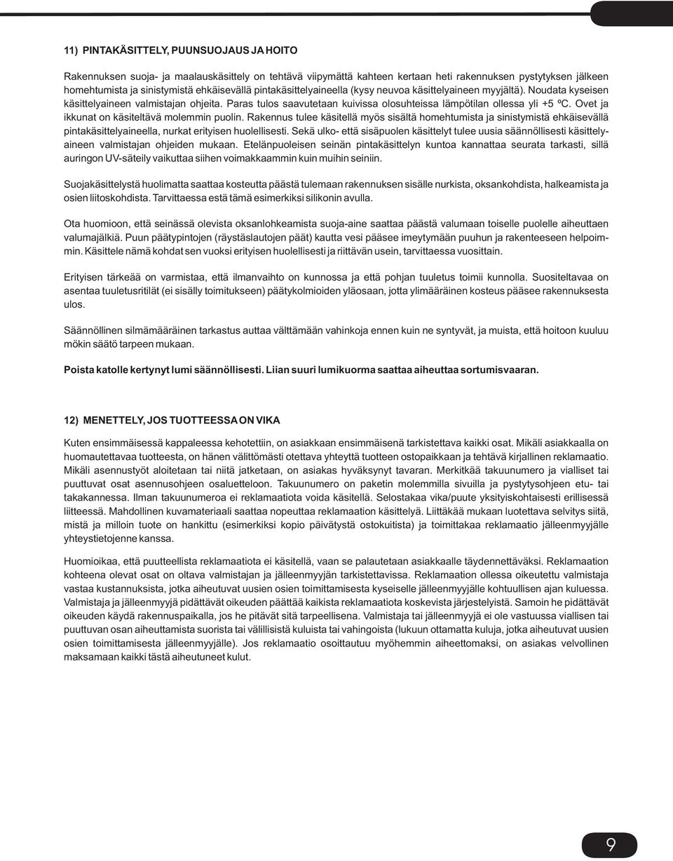 Ovet ja ikkunat on käsiteltävä molemmin puolin. Rakennus tulee käsitellä myös sisältä homehtumista ja sinistymistä ehkäisevällä pintakäsittelyaineella, nurkat erityisen huolellisesti.
