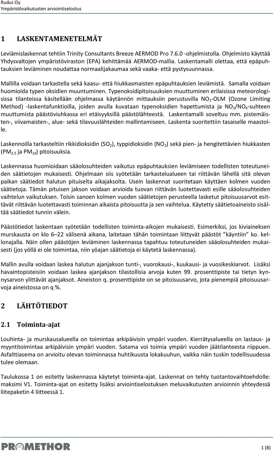Mallilla voidaan tarkastella sekä kaasu- että hiukkasmaisten epäpuhtauksien leviämistä. Samalla voidaan huomioida typen oksidien muuntuminen.