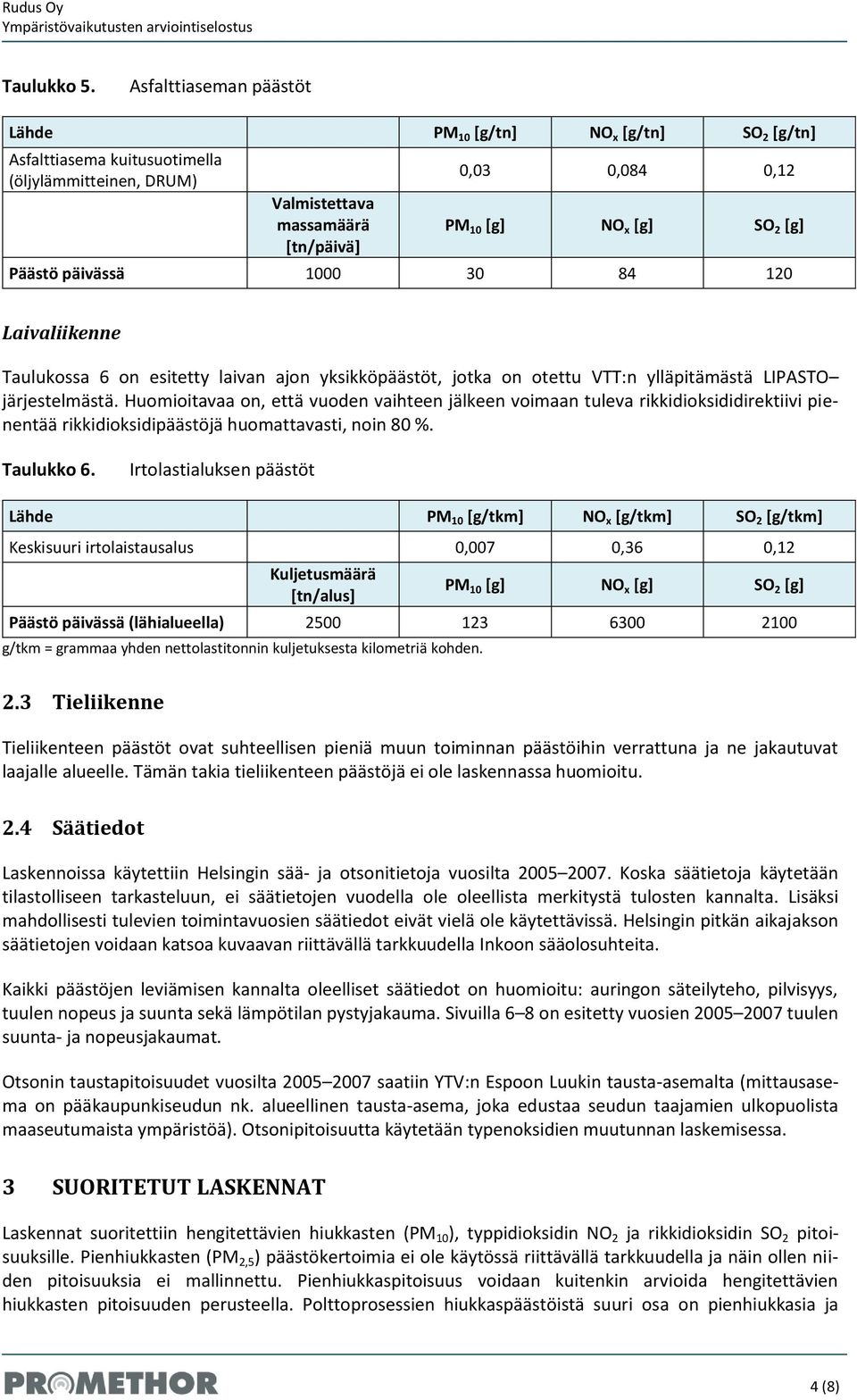 [g] Päästö päivässä 1000 30 84 120 Laivaliikenne Taulukossa 6 on esitetty laivan ajon yksikköpäästöt, jotka on otettu VTT:n ylläpitämästä LIPASTO järjestelmästä.