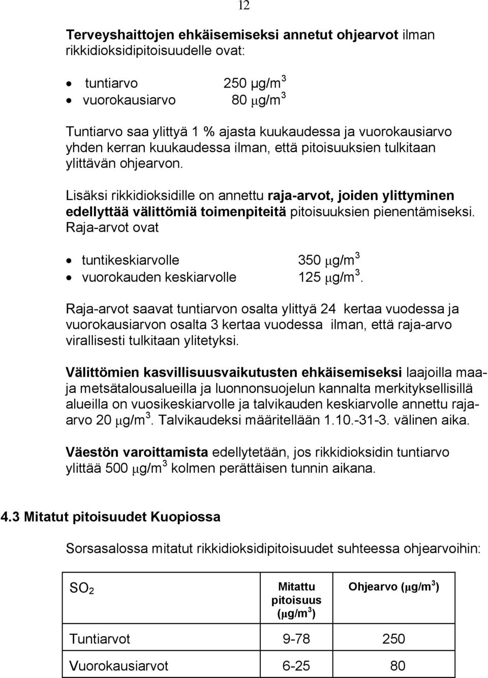 Lisäksi rikkidioksidille on annettu raja-arvot, joiden ylittyminen edellyttää välittömiä toimenpiteitä pitoisuuksien pienentämiseksi.