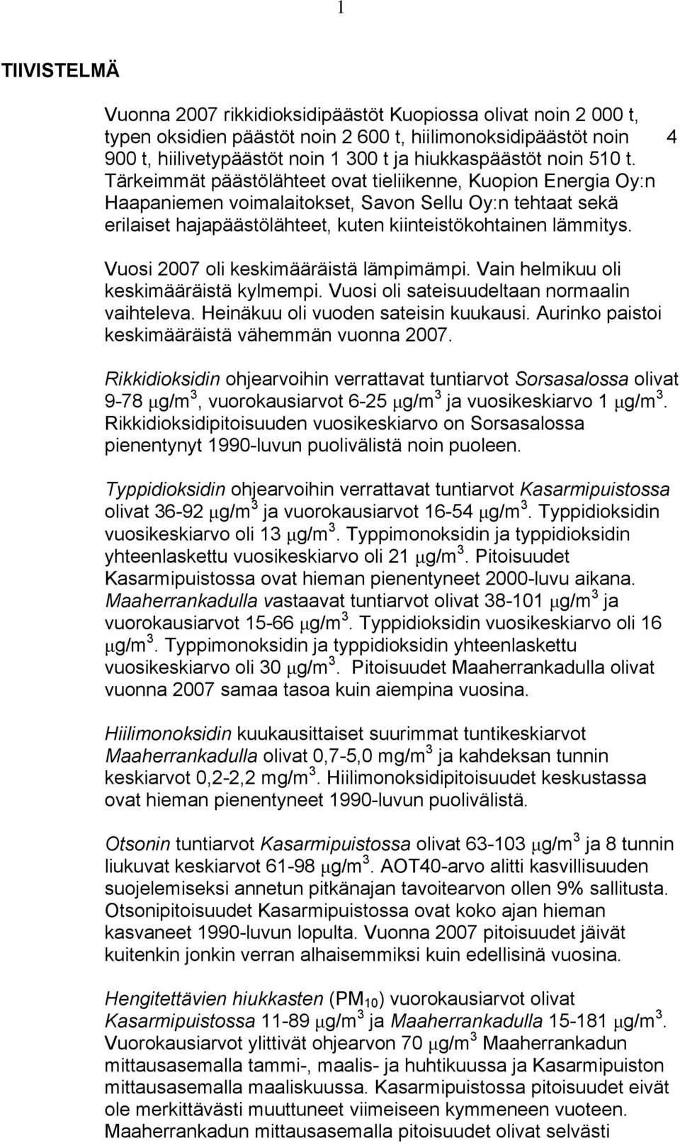 Vuosi 2007 oli keskimääräistä lämpimämpi. Vain helmikuu oli keskimääräistä kylmempi. Vuosi oli sateisuudeltaan normaalin vaihteleva. Heinäkuu oli vuoden sateisin kuukausi.