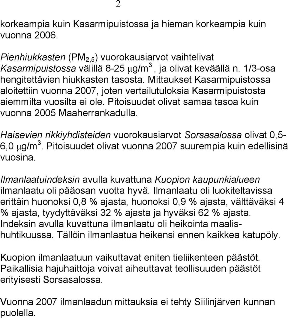 Pitoisuudet olivat samaa tasoa kuin vuonna 2005 Maaherrankadulla. Haisevien rikkiyhdisteiden vuorokausiarvot Sorsasalossa olivat 0,5-6,0 μg/m 3.