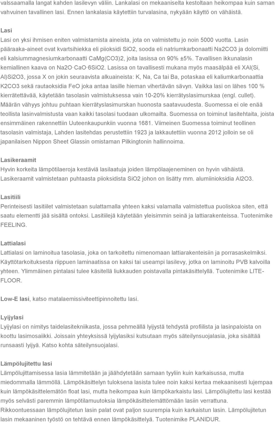 Lasin pääraaka-aineet ovat kvartsihiekka eli piioksidi SiO2, sooda eli natriumkarbonaatti Na2CO3 ja dolomiitti eli kalsiummagnesiumkarbonaatti CaMg(CO3)2, joita lasissa on 90% ±5%.
