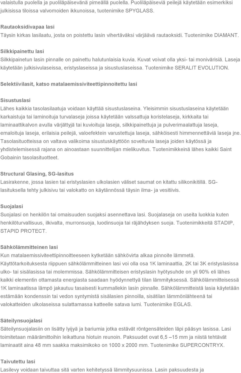 Silkkipainettu lasi Silkkipainetun lasin pinnalle on painettu halutunlaisia kuvia. Kuvat voivat olla yksi- tai monivärisiä. Laseja käytetään julkisivulaseissa, eristyslaseissa ja sisustuslaseissa.