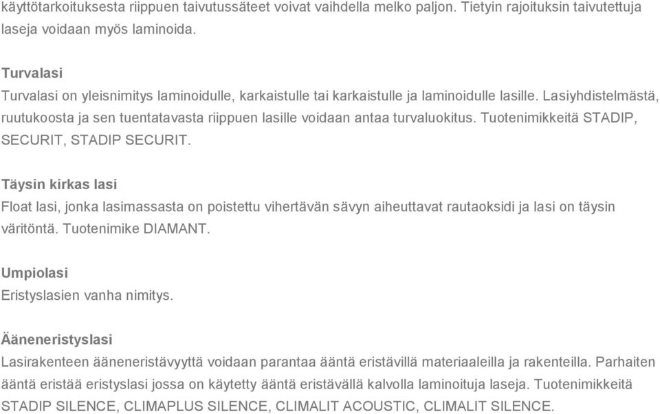 Lasiyhdistelmästä, ruutukoosta ja sen tuentatavasta riippuen lasille voidaan antaa turvaluokitus. Tuotenimikkeitä STADIP, SECURIT, STADIP SECURIT.