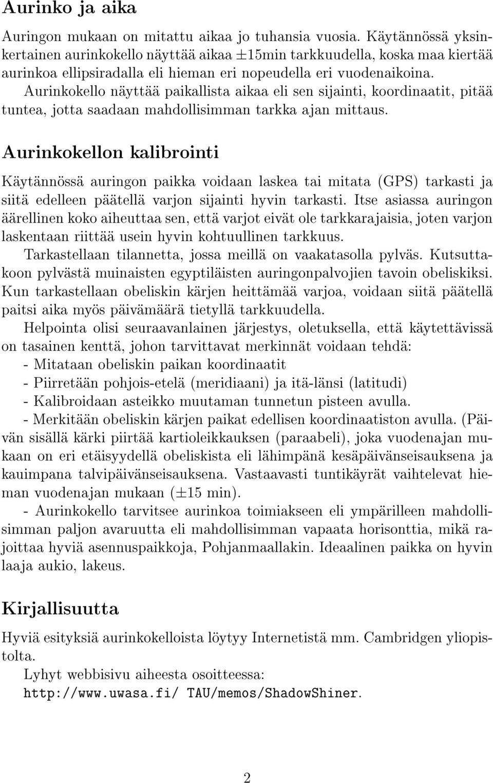 Aurinkokello näyttää paikallista aikaa eli sen sijainti, koordinaatit, pitää tuntea, jotta saadaan mahdollisimman tarkka ajan mittaus.