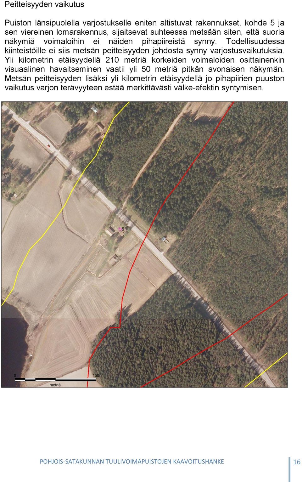 Yli kilometrin etäisyydellä 210 metriä korkeiden voimaloiden osittainenkin visuaalinen havaitseminen vaatii yli 50 metriä pitkän avonaisen näkymän.