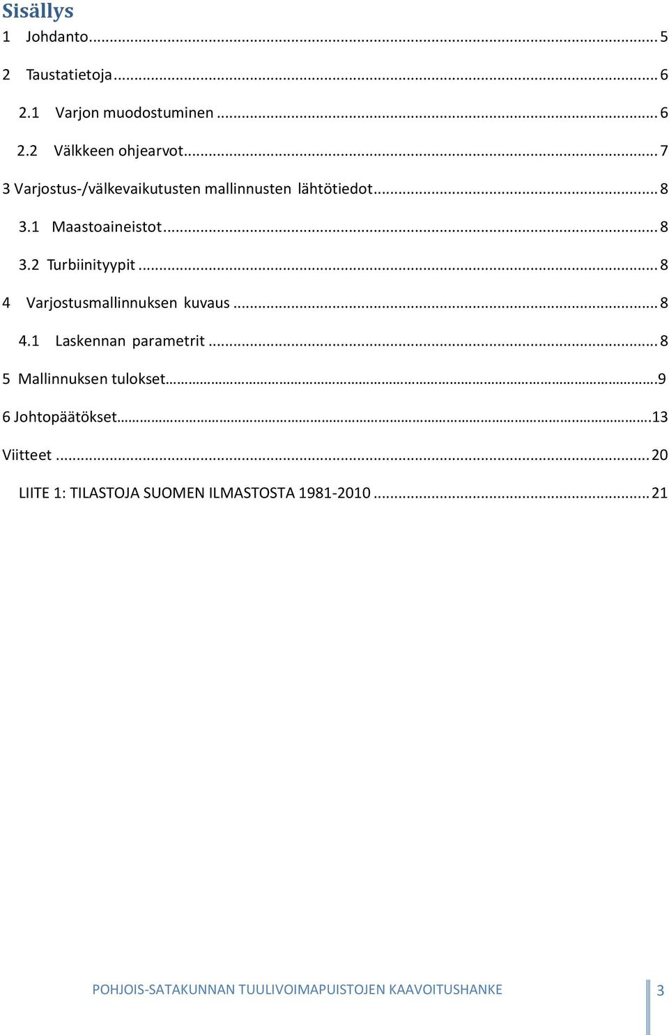 .. 8 4 Varjostusmallinnuksen kuvaus... 8 4.1 Laskennan parametrit... 8 5 Mallinnuksen tulokset.