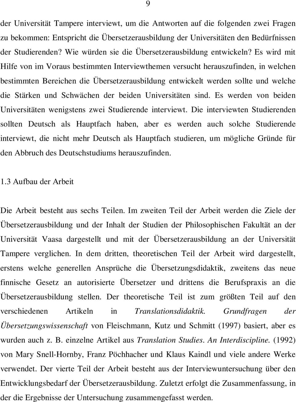 Es wird mit Hilfe von im Voraus bestimmten Interviewthemen versucht herauszufinden, in welchen bestimmten Bereichen die Übersetzerausbildung entwickelt werden sollte und welche die Stärken und