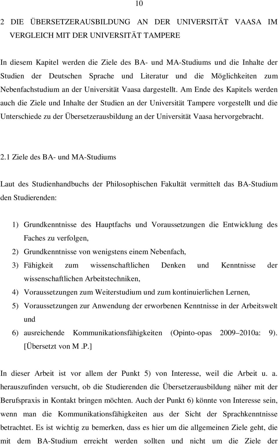 Am Ende des Kapitels werden auch die Ziele und Inhalte der Studien an der Universität Tampere vorgestellt und die Unterschiede zu der Übersetzerausbildung an der Universität Vaasa hervorgebracht. 2.