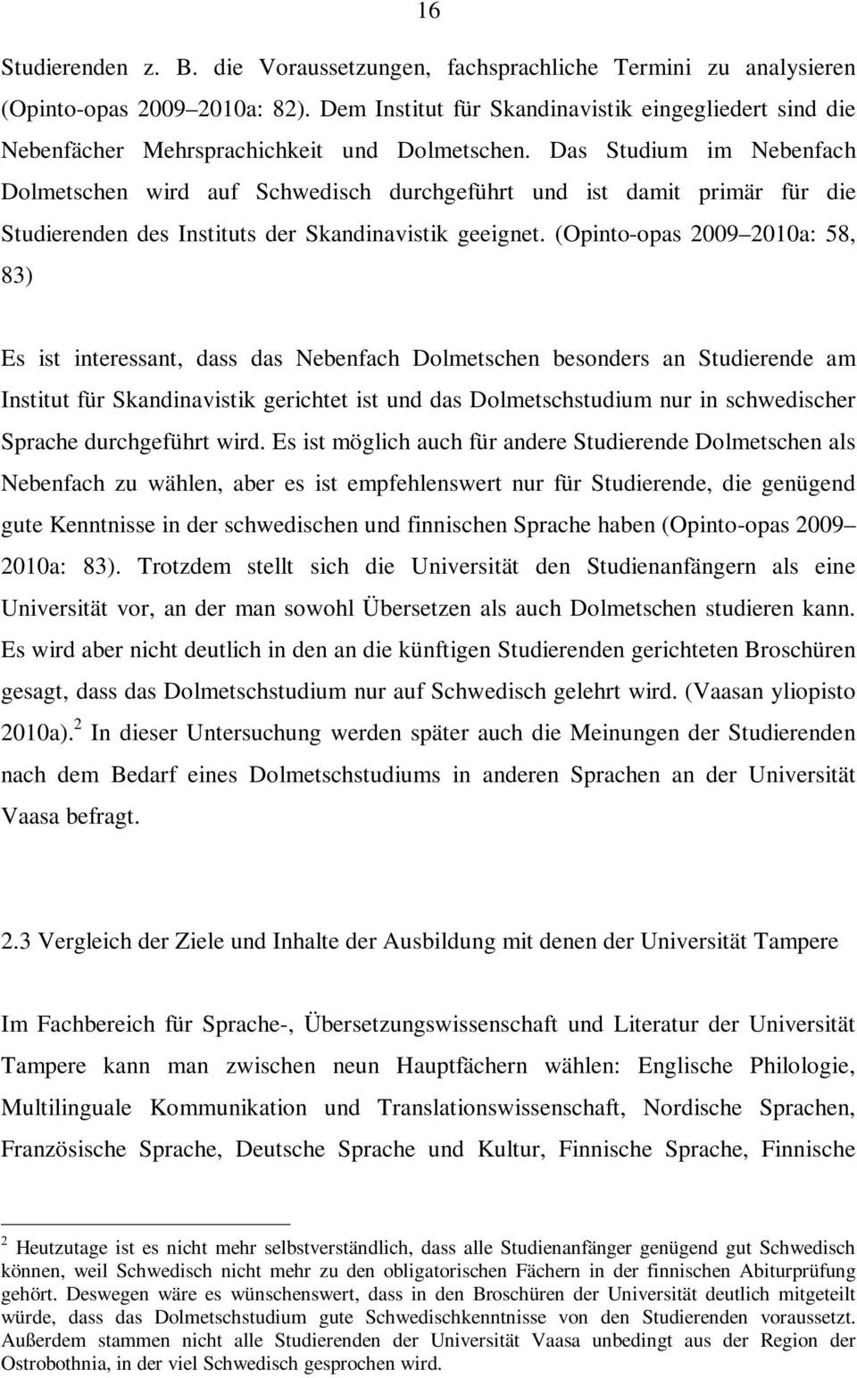 Das Studium im Nebenfach Dolmetschen wird auf Schwedisch durchgeführt und ist damit primär für die Studierenden des Instituts der Skandinavistik geeignet.