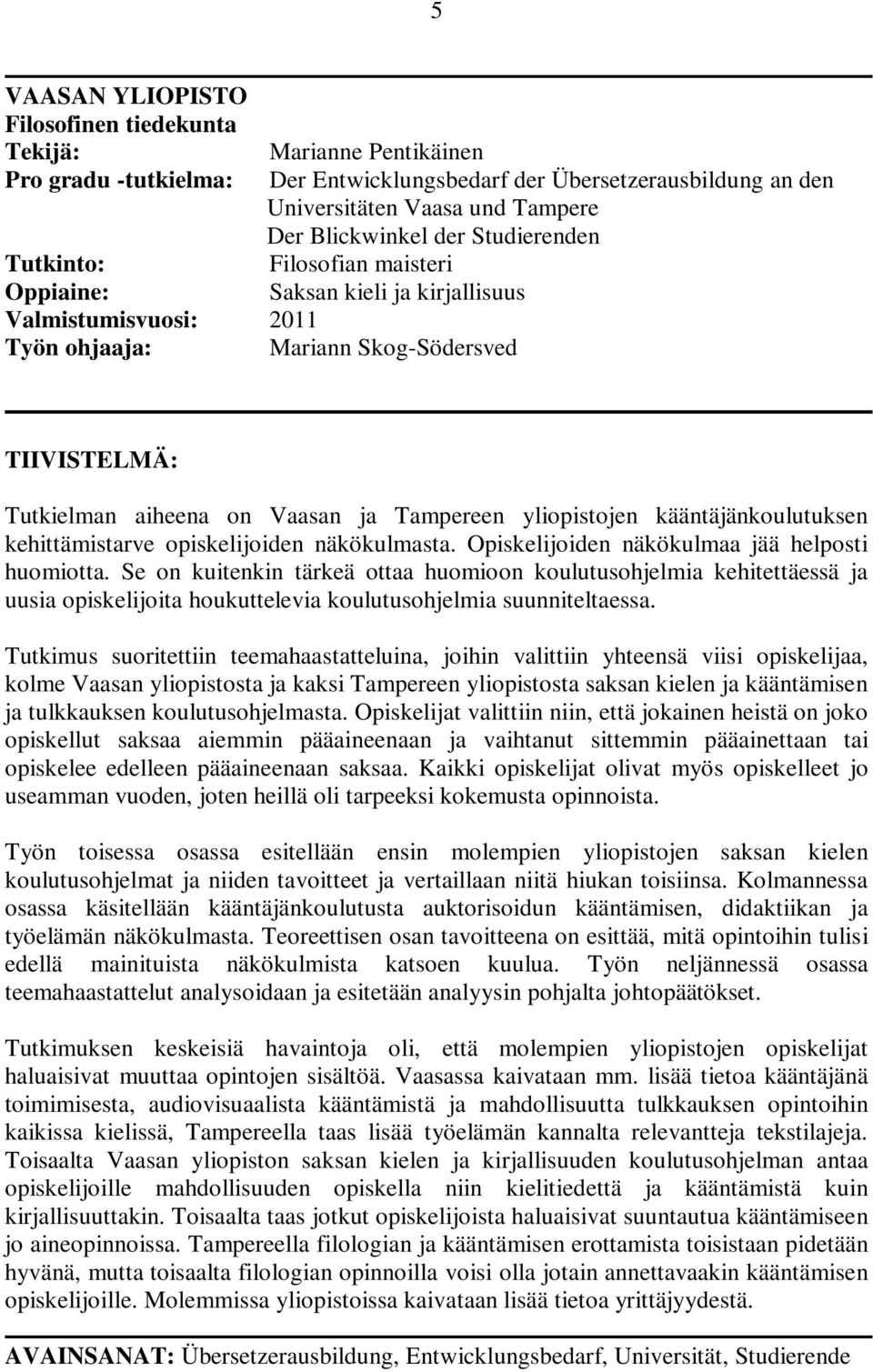 yliopistojen kääntäjänkoulutuksen kehittämistarve opiskelijoiden näkökulmasta. Opiskelijoiden näkökulmaa jää helposti huomiotta.
