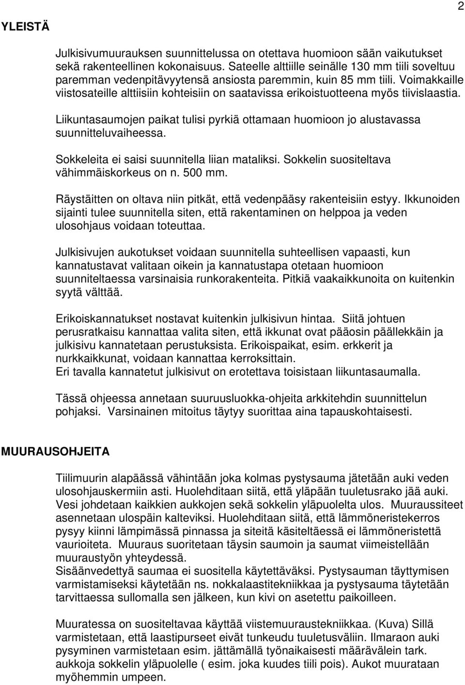 Voimakkaille viistosateille alttiisiin kohteisiin on saatavissa erikoistuotteena myös tiivislaastia. Liikuntasaumojen paikat tulisi pyrkiä ottamaan huomioon jo alustavassa suunnitteluvaiheessa.