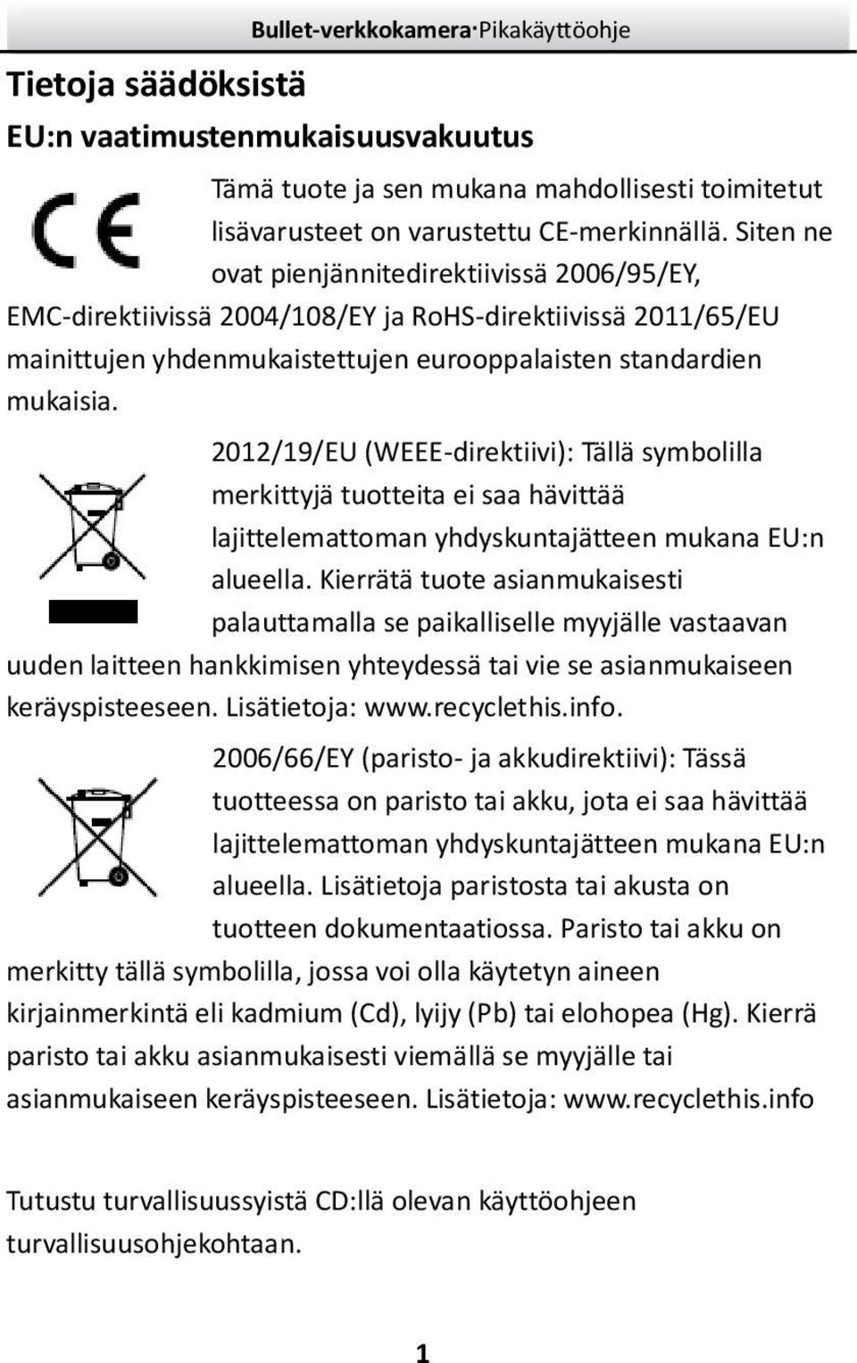 2012/19/EU (WEEE-direktiivi): Tällä symbolilla merkittyjä tuotteita ei saa hävittää lajittelemattoman yhdyskuntajätteen mukana EU:n alueella.